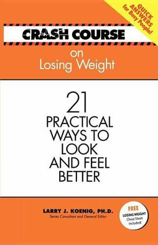 Crash Course: Losing Weight: 21 Practical Ways to Look and Feel Better (Crash C