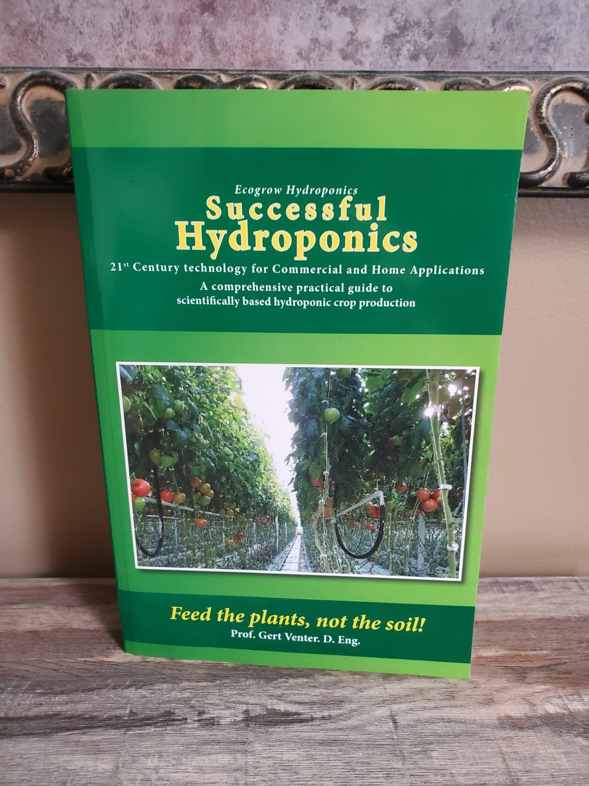 SUCCESSFUL HYDROPONICS By Gert Venter. D. Eng. PB 2010 SUCCESSFUL HYDROPONICS By Gert Venter. D. Eng. PB 2010