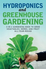 Hydroponics and Greenhouse Gardening: 3-in-1 Gardening Book to Grow Vegetabl... picture