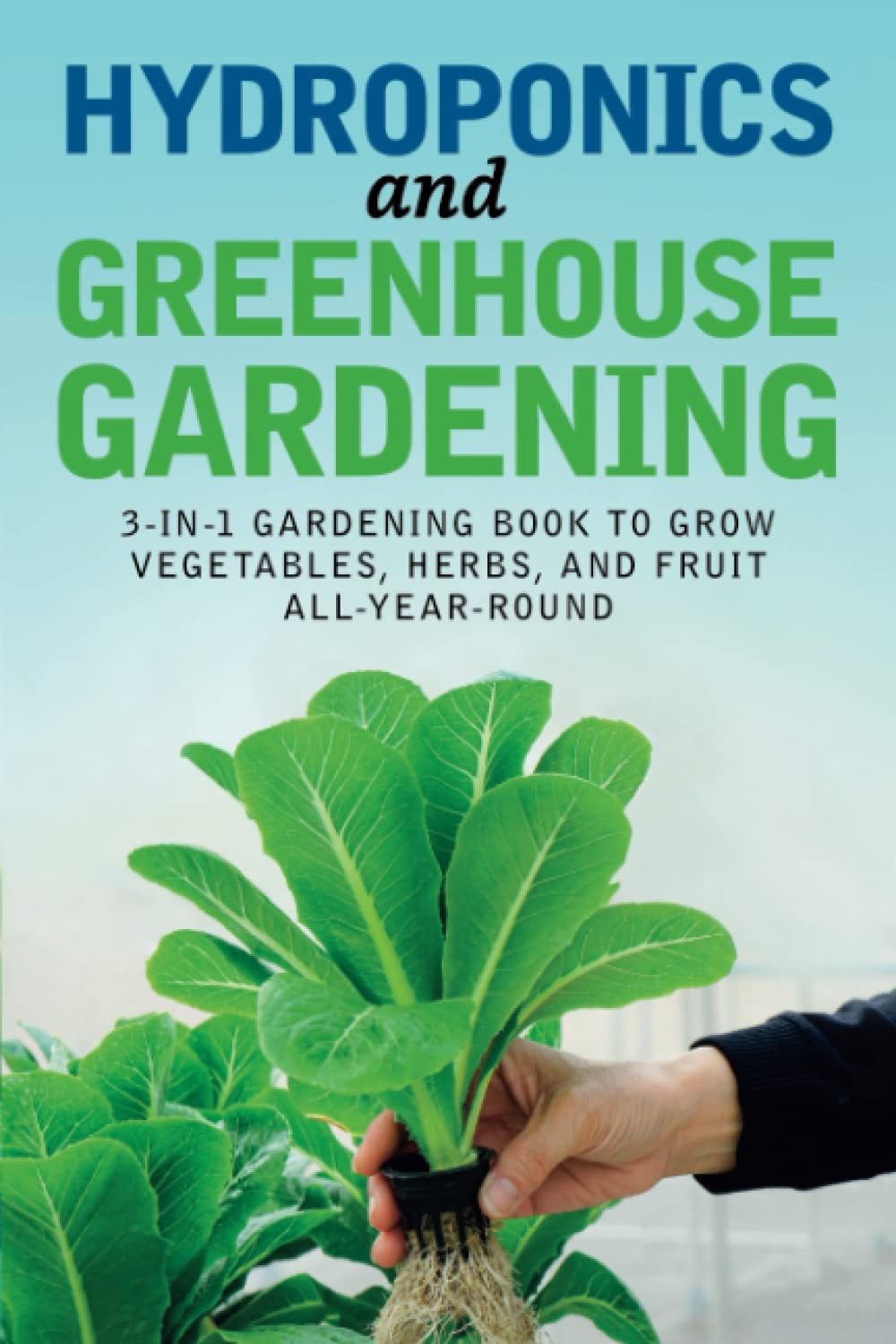 Hydroponics and Greenhouse Gardening: 3-in-1 Gardening Book to Grow Vegetabl... Hydroponics and Greenhouse Gardening: 3-in-1 Gardening Book to Grow Vegetabl...